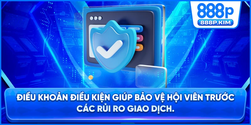 Điều khoản điều kiện giúp bảo vệ hội viên trước các rủi ro giao dịch.