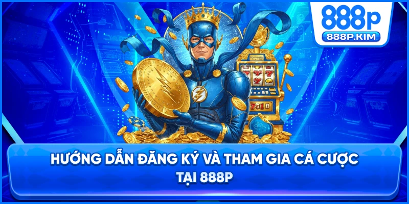 Hướng dẫn đăng ký và tham gia cá cược tại 888P