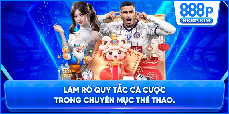 làm rõ quy tắc cá cược trong chuyên mục thể thao.