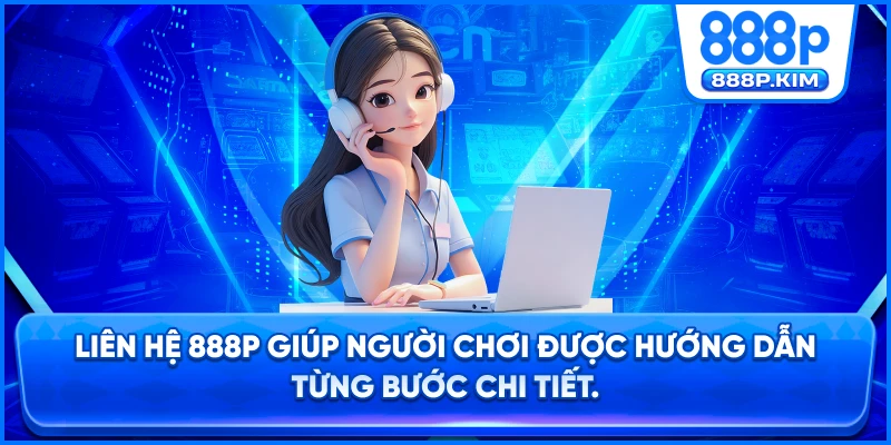 Liên hệ 888P giúp người chơi được hướng dẫn từng bước chi tiết.