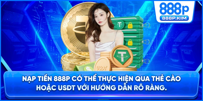 Nạp tiền 888P có thể thực hiện qua thẻ cào hoặc USDT với hướng dẫn rõ ràng.